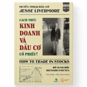 Cách thức kinh doanh và đầu cơ cổ phiếu! – Jesse Livermore: How to Trade in Stocks