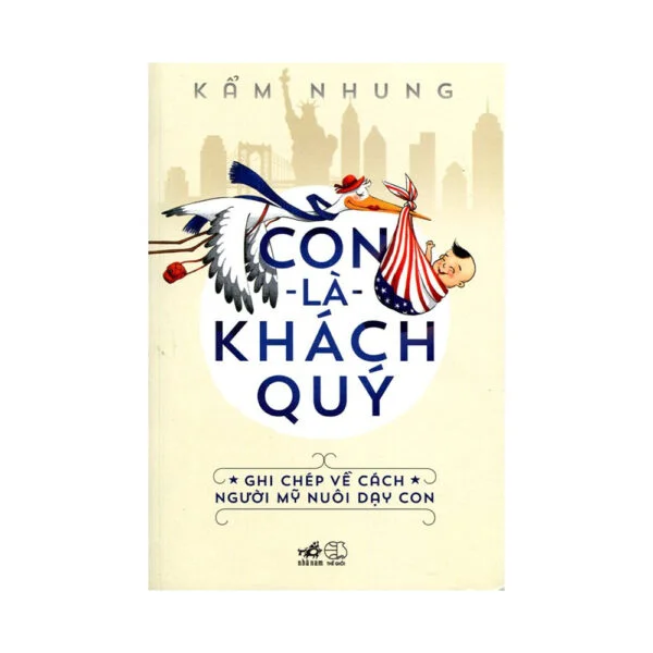 Con Là Khách Quý: Ghi Chép Về Cách Người Mỹ Nuôi Dạy Con - Kẩm Nhung